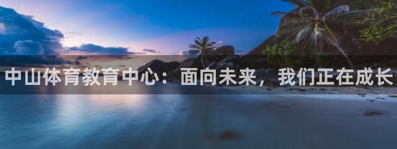 米兰体育官方正版app娱乐是那个系列的台子：中山体育教育中心