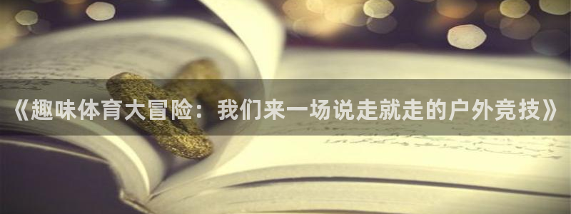 米兰体育官网下载招商电话：《趣味体育大冒险：我们来一