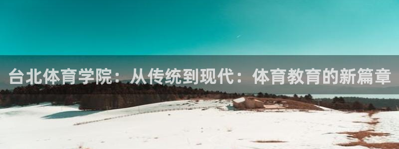 米兰体育官方正版app娱乐网站：台北体育学院：从传统